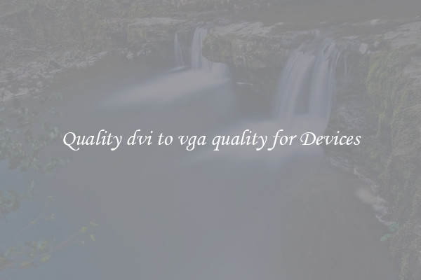 Quality dvi to vga quality for Devices