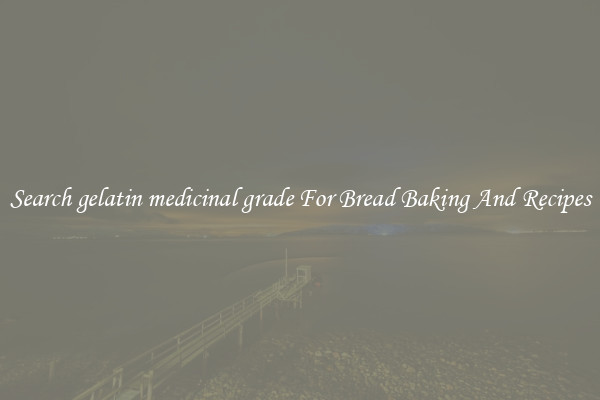 Search gelatin medicinal grade For Bread Baking And Recipes