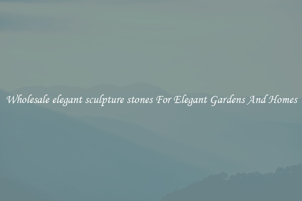 Wholesale elegant sculpture stones For Elegant Gardens And Homes