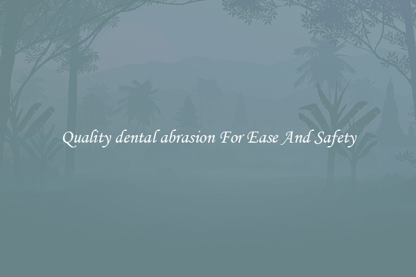 Quality dental abrasion For Ease And Safety