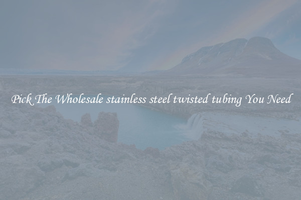 Pick The Wholesale stainless steel twisted tubing You Need