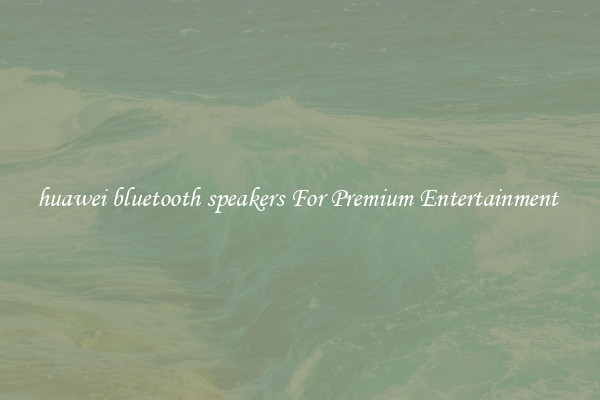 huawei bluetooth speakers For Premium Entertainment 