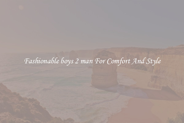 Fashionable boys 2 man For Comfort And Style