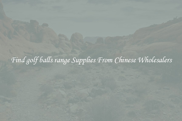 Find golf balls range Supplies From Chinese Wholesalers