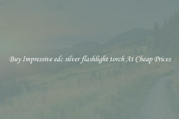Buy Impressive edc silver flashlight torch At Cheap Prices