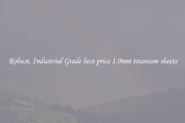 Robust, Industrial Grade best price 1.0mm titanium sheets