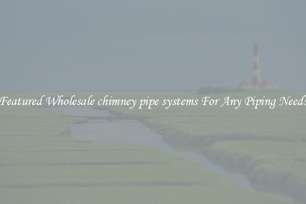Featured Wholesale chimney pipe systems For Any Piping Needs