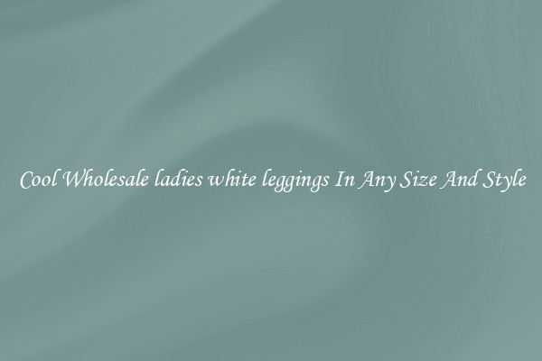 Cool Wholesale ladies white leggings In Any Size And Style