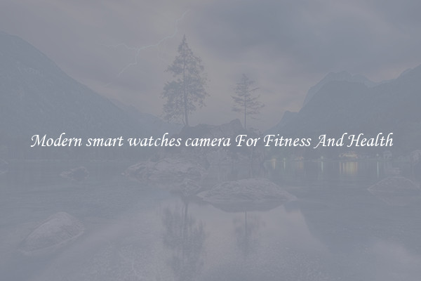 Modern smart watches camera For Fitness And Health