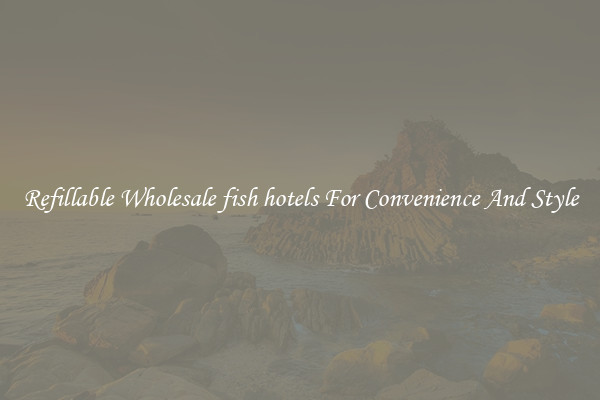 Refillable Wholesale fish hotels For Convenience And Style