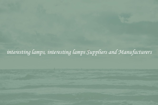 interesting lamps, interesting lamps Suppliers and Manufacturers