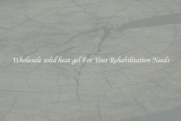 Wholesale solid heat gel For Your Rehabilitation Needs