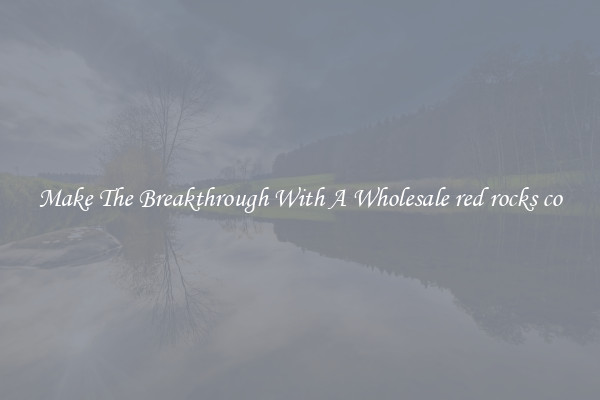 Make The Breakthrough With A Wholesale red rocks co