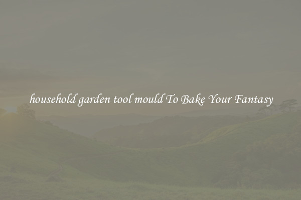 household garden tool mould To Bake Your Fantasy