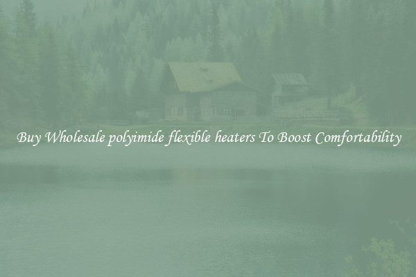 Buy Wholesale polyimide flexible heaters To Boost Comfortability