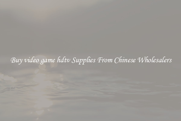 Buy video game hdtv Supplies From Chinese Wholesalers