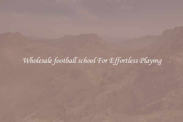 Wholesale football school For Effortless Playing