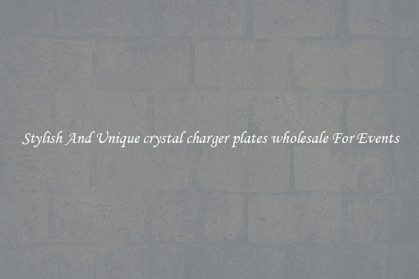 Stylish And Unique crystal charger plates wholesale For Events
