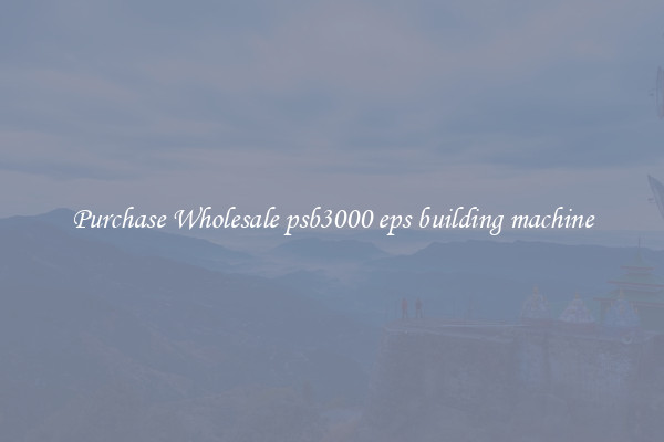 Purchase Wholesale psb3000 eps building machine