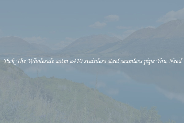 Pick The Wholesale astm a410 stainless steel seamless pipe You Need