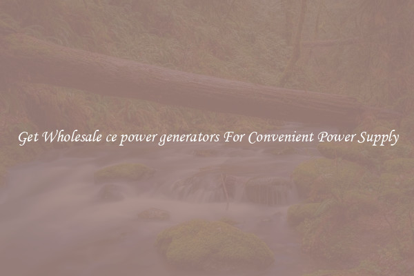 Get Wholesale ce power generators For Convenient Power Supply