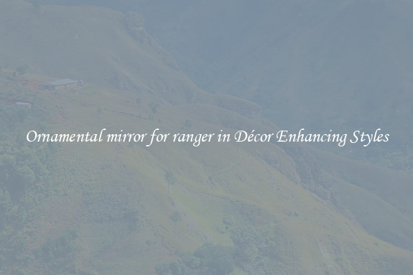 Ornamental mirror for ranger in Décor Enhancing Styles