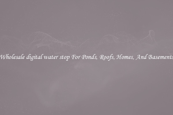 Wholesale digital water stop For Ponds, Roofs, Homes, And Basements