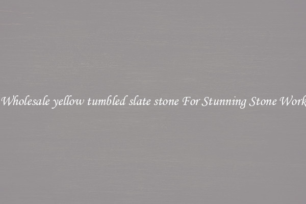 Wholesale yellow tumbled slate stone For Stunning Stone Work