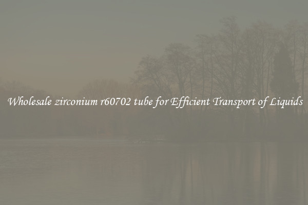 Wholesale zirconium r60702 tube for Efficient Transport of Liquids
