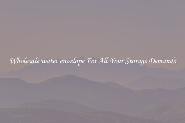 Wholesale water envelope For All Your Storage Demands