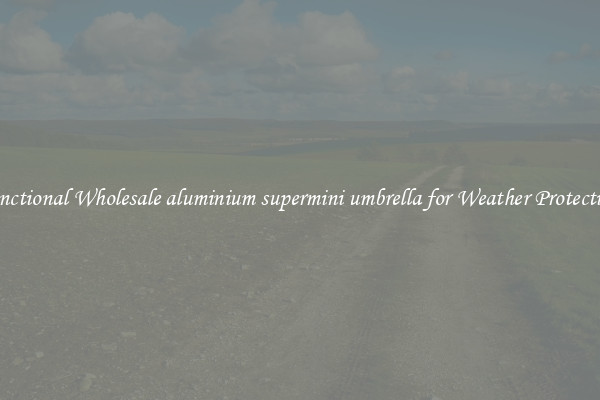 Functional Wholesale aluminium supermini umbrella for Weather Protection 