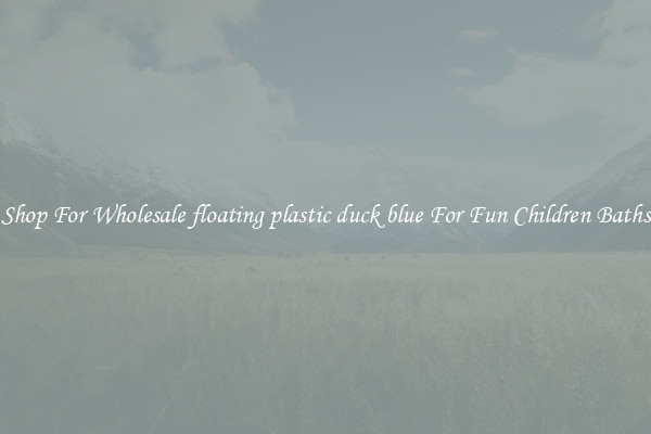 Shop For Wholesale floating plastic duck blue For Fun Children Baths