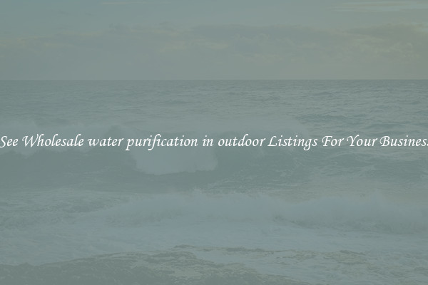 See Wholesale water purification in outdoor Listings For Your Business