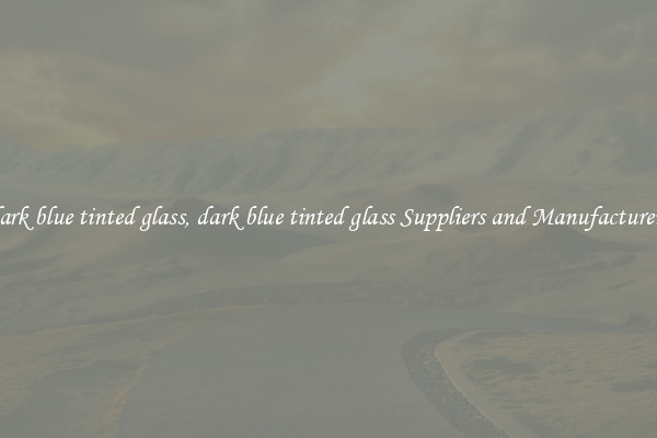dark blue tinted glass, dark blue tinted glass Suppliers and Manufacturers