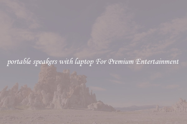portable speakers with laptop For Premium Entertainment 