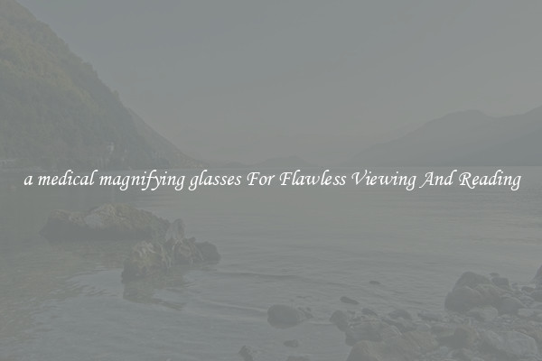 a medical magnifying glasses For Flawless Viewing And Reading