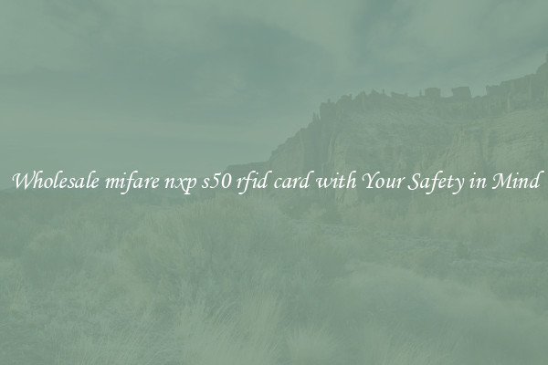 Wholesale mifare nxp s50 rfid card with Your Safety in Mind