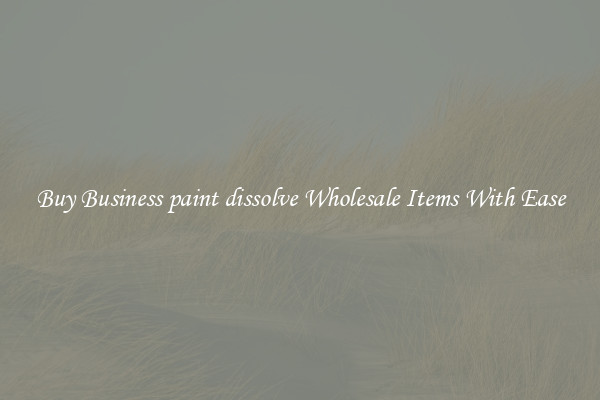 Buy Business paint dissolve Wholesale Items With Ease