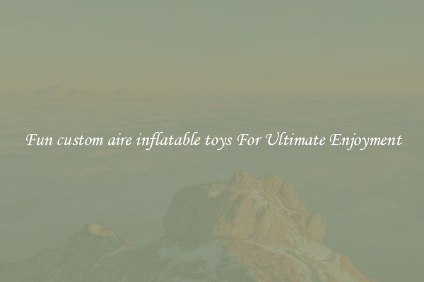 Fun custom aire inflatable toys For Ultimate Enjoyment