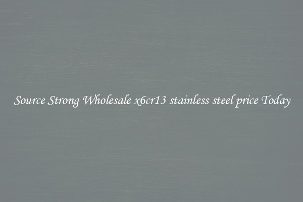 Source Strong Wholesale x6cr13 stainless steel price Today