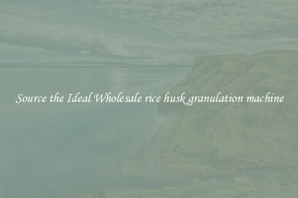 Source the Ideal Wholesale rice husk granulation machine