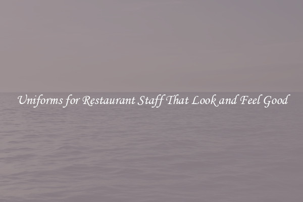Uniforms for Restaurant Staff That Look and Feel Good