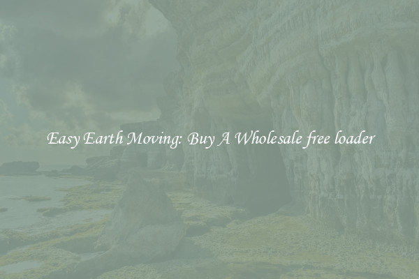 Easy Earth Moving: Buy A Wholesale free loader