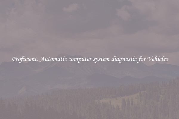 Proficient, Automatic computer system diagnostic for Vehicles