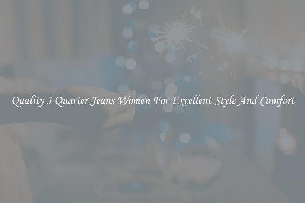 Quality 3 Quarter Jeans Women For Excellent Style And Comfort