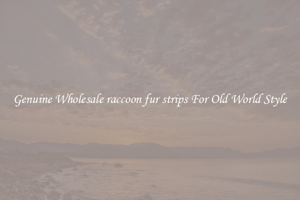 Genuine Wholesale raccoon fur strips For Old World Style