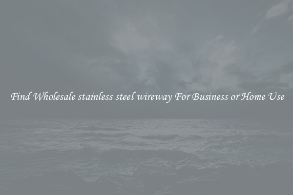 Find Wholesale stainless steel wireway For Business or Home Use