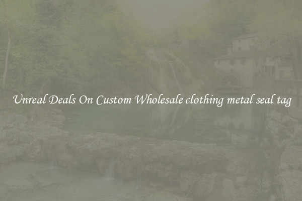 Unreal Deals On Custom Wholesale clothing metal seal tag