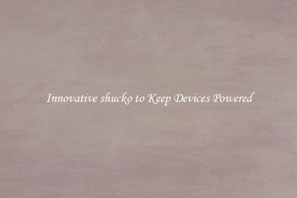 Innovative shucko to Keep Devices Powered