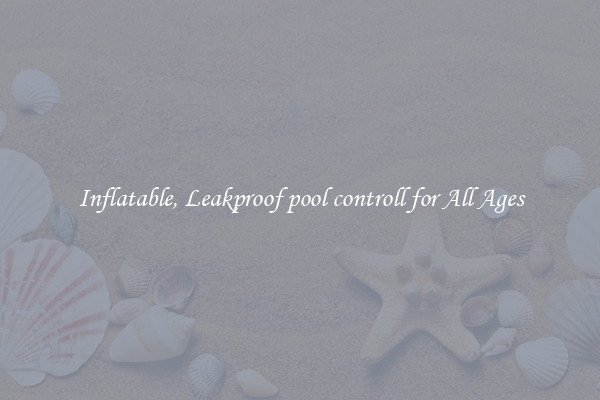 Inflatable, Leakproof pool controll for All Ages